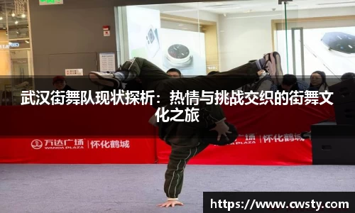武汉街舞队现状探析：热情与挑战交织的街舞文化之旅
