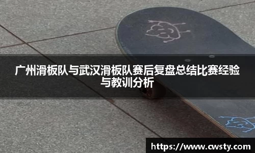 广州滑板队与武汉滑板队赛后复盘总结比赛经验与教训分析