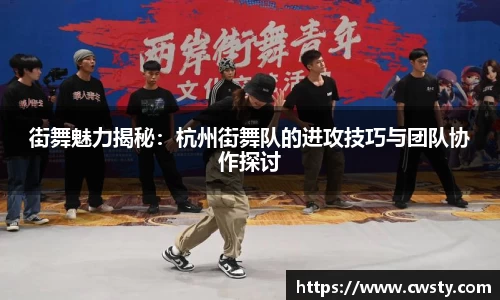 街舞魅力揭秘：杭州街舞队的进攻技巧与团队协作探讨
