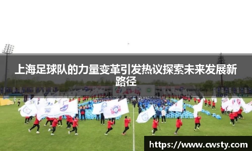 上海足球队的力量变革引发热议探索未来发展新路径
