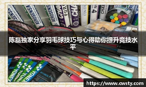陈磊独家分享羽毛球技巧与心得助你提升竞技水平