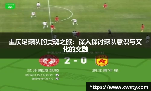 重庆足球队的灵魂之旅：深入探讨球队意识与文化的交融
