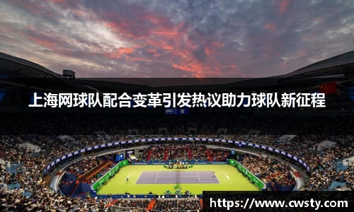 上海网球队配合变革引发热议助力球队新征程