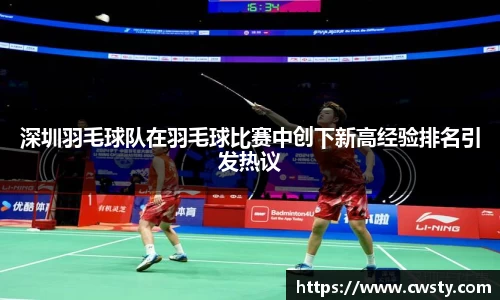 深圳羽毛球队在羽毛球比赛中创下新高经验排名引发热议