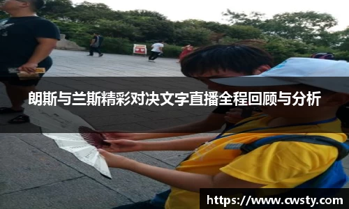 朗斯与兰斯精彩对决文字直播全程回顾与分析